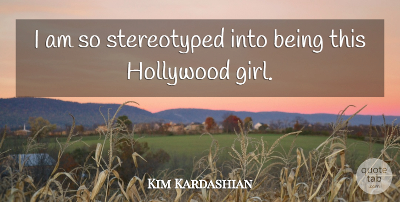 Kim Kardashian Quote About Girl, Hollywood: I Am So Stereotyped Into...