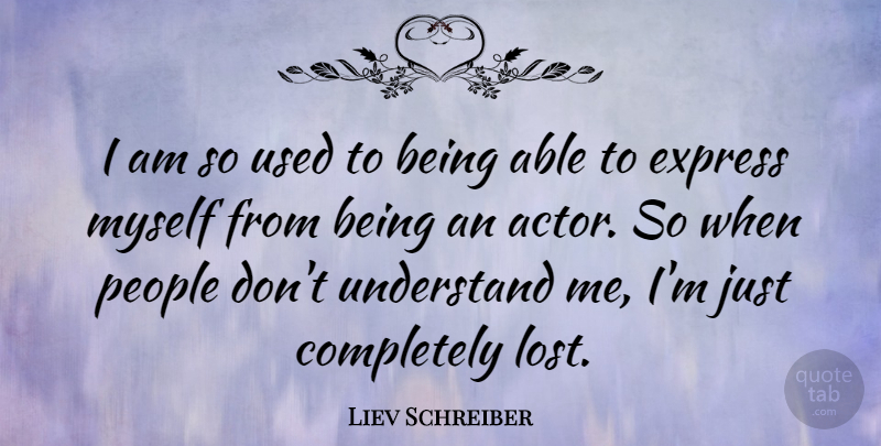 Liev Schreiber Quote About People, Actors, Able: I Am So Used To...