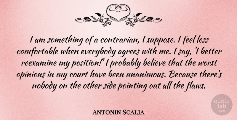 Antonin Scalia Quote About Believe, Everybody, Less, Nobody, Pointing: I Am Something Of A...
