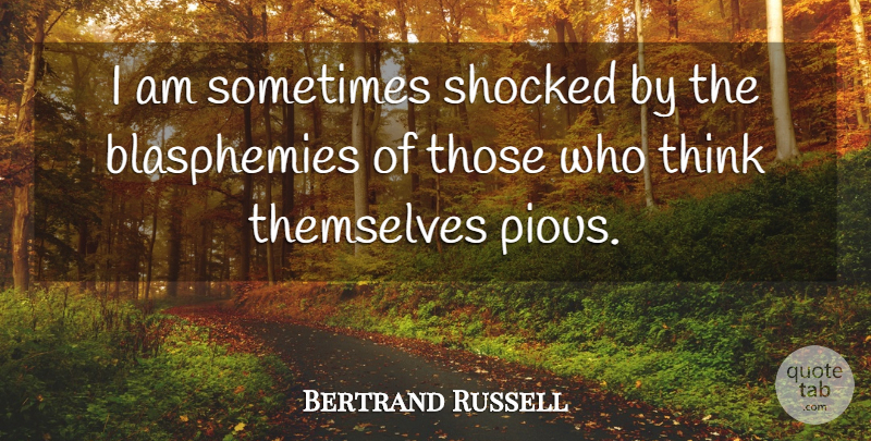 Bertrand Russell Quote About Thinking, Intelligence, Sometimes: I Am Sometimes Shocked By...