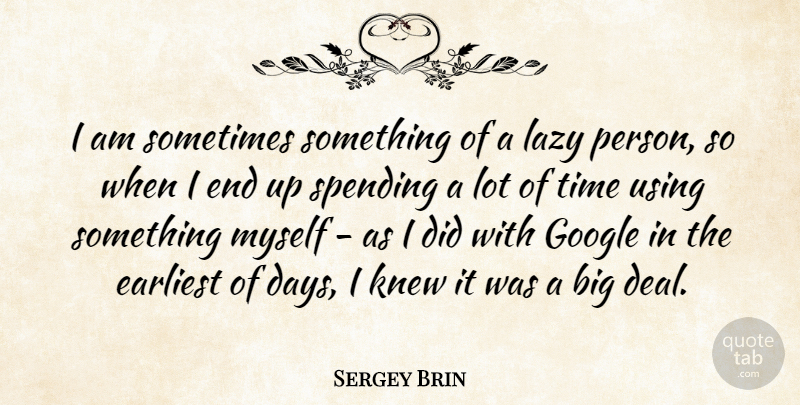 Sergey Brin Quote About Technology, Google, Lazy: I Am Sometimes Something Of...