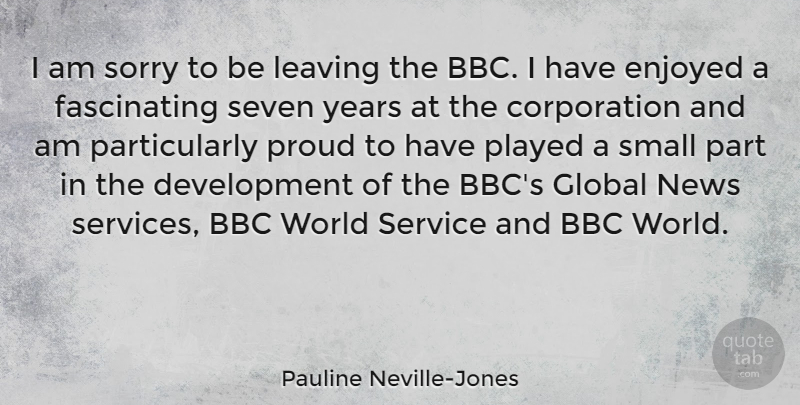 Pauline Neville-Jones Quote About Bbc, Enjoyed, Global, Leaving, News: I Am Sorry To Be...
