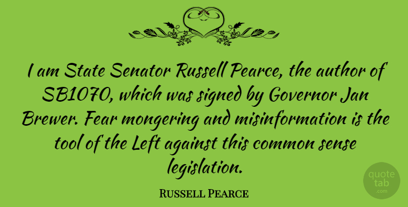 Russell Pearce Quote About Common, Fear, Governor, Left, Russell: I Am State Senator Russell...