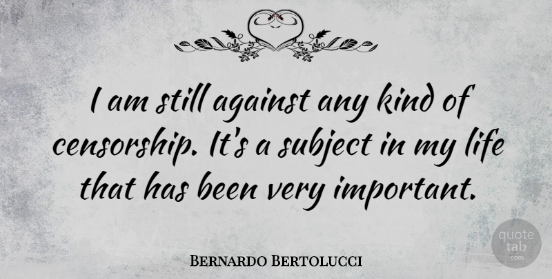 Bernardo Bertolucci Quote About Important, Censorship, Kind: I Am Still Against Any...