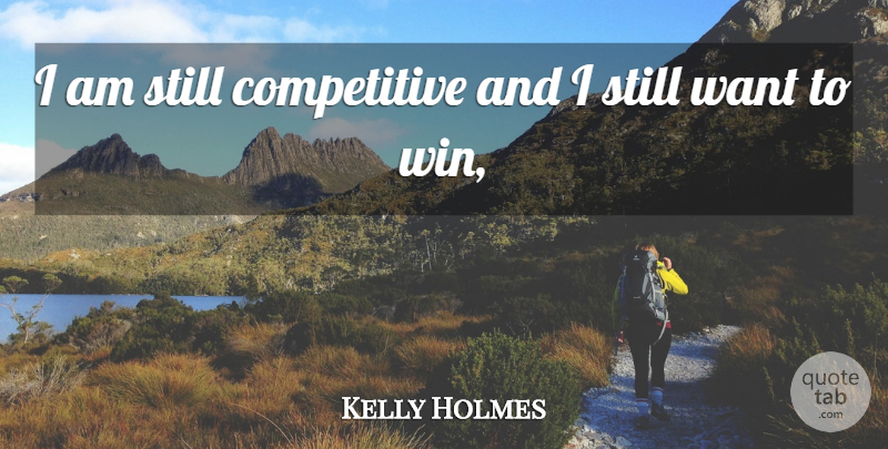 Kelly Holmes Quote About undefined: I Am Still Competitive And...