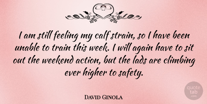 David Ginola Quote About Weekend, Climbing, Safety: I Am Still Feeling My...