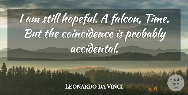 Leonardo da Vinci Quote About Time, Hopeful, Coincidence: I Am Still Hopeful A...