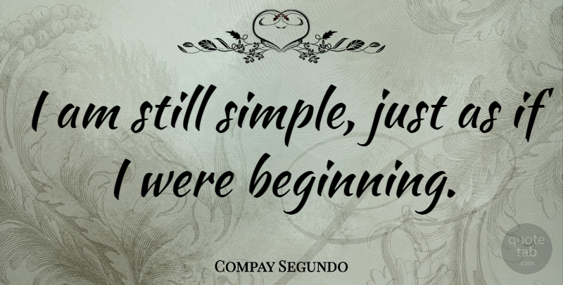 Compay Segundo Quote About Simple, Stills, Ifs: I Am Still Simple Just...