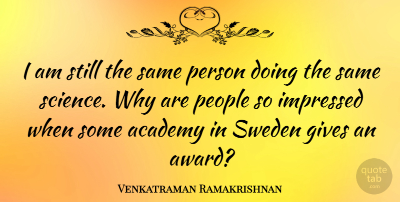 Venkatraman Ramakrishnan Quote About Academy, Gives, People, Science, Sweden: I Am Still The Same...
