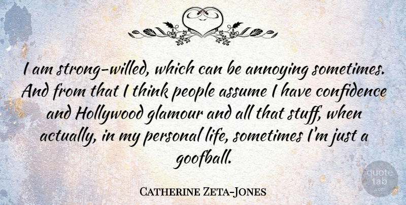 Catherine Zeta-Jones Quote About Strong, Thinking, People: I Am Strong Willed Which...