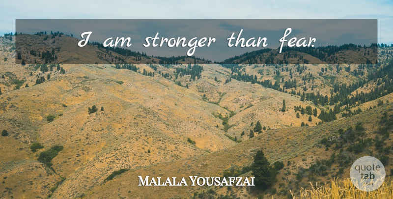 Malala Yousafzai Quote About Stronger: I Am Stronger Than Fear...