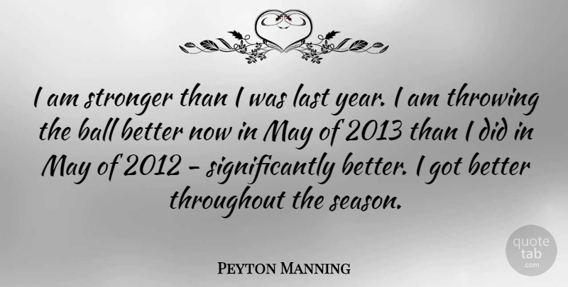 Peyton Manning Quote About Years, Stronger, Balls: I Am Stronger Than I...