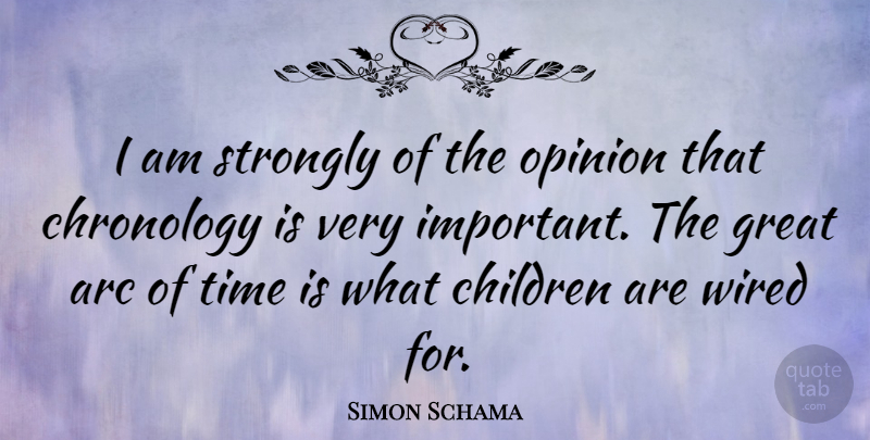 Simon Schama Quote About Arc, Children, Great, Strongly, Time: I Am Strongly Of The...