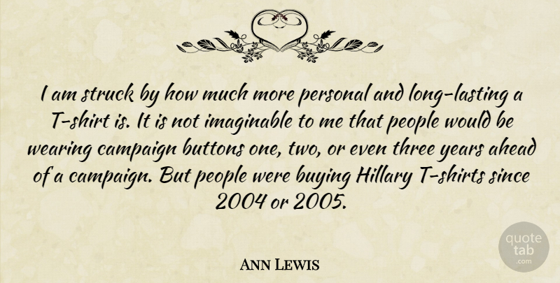 Ann Lewis Quote About Ahead, Buttons, Buying, Campaign, Hillary: I Am Struck By How...