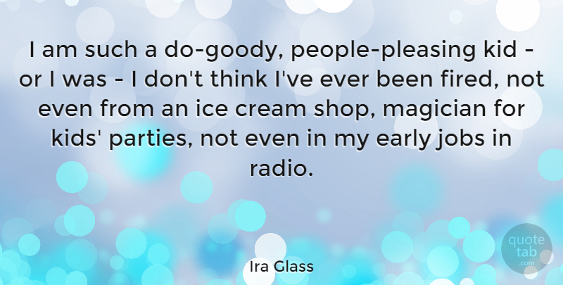 Ira Glass Quote About Cream, Jobs, Kid, Magician: I Am Such A Do...
