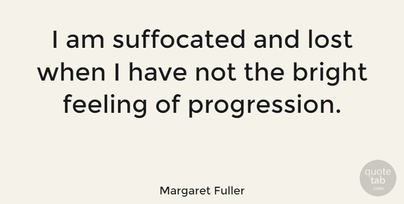Margaret Fuller Quote About Inspirational, Feelings, Progress: I Am Suffocated And Lost...