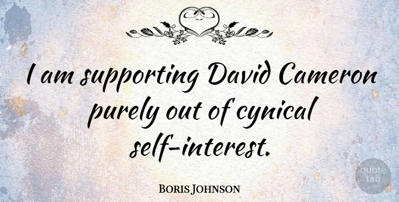 Boris Johnson Quote About Self, Cynical, Interest: I Am Supporting David Cameron...