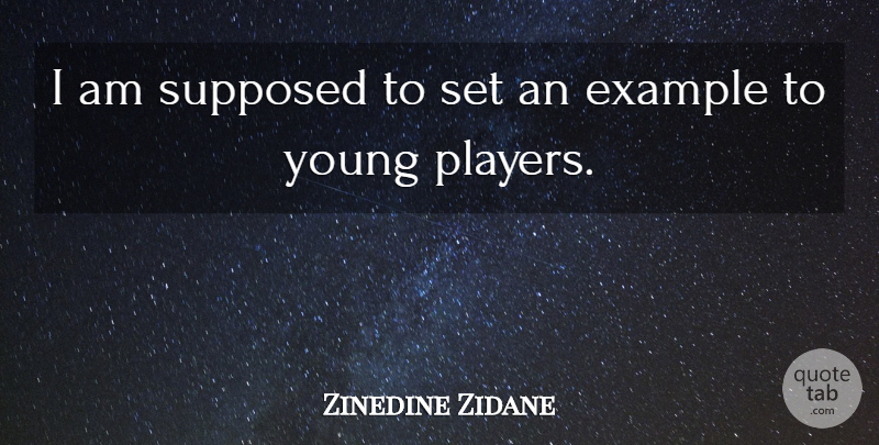 Zinedine Zidane Quote About Player, Example, Young: I Am Supposed To Set...