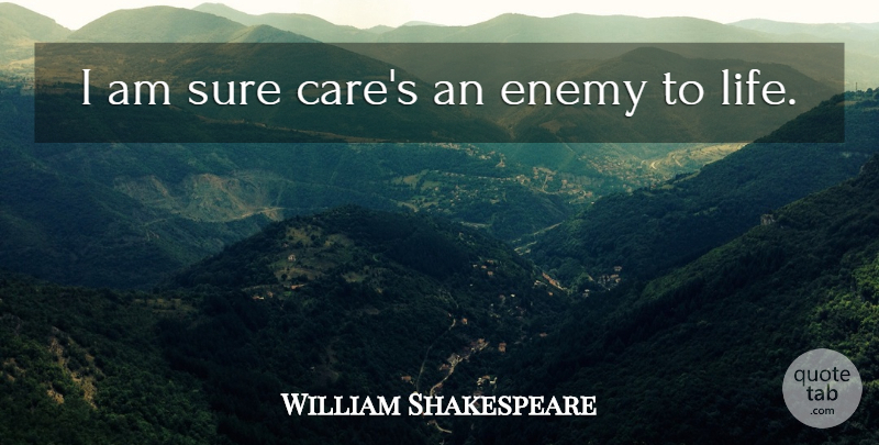 William Shakespeare Quote About Life, Enemy, Care: I Am Sure Cares An...