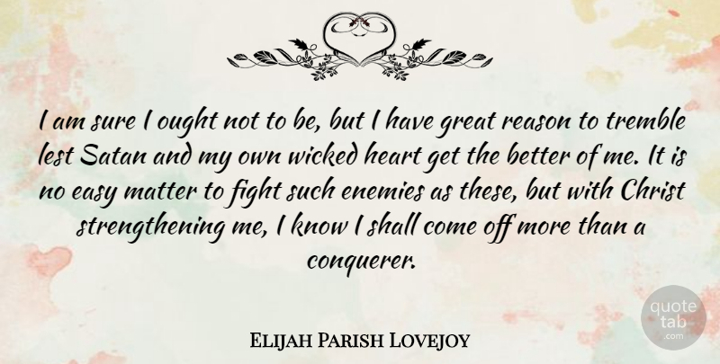 Elijah Parish Lovejoy Quote About Christ, Easy, Enemies, Great, Lest: I Am Sure I Ought...