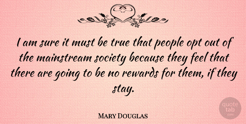 Mary Douglas Quote About Mainstream Society, People, Rewards: I Am Sure It Must...