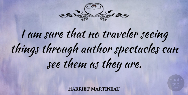 Harriet Martineau Quote About Traveler, Seeing, Spectacles: I Am Sure That No...