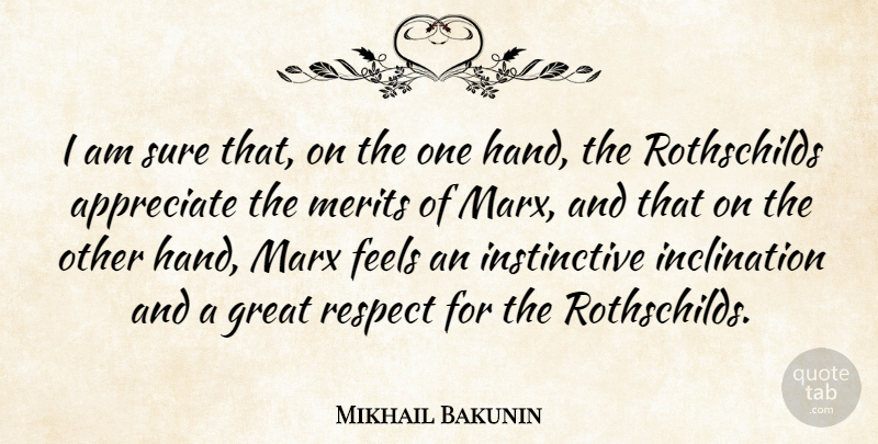 Mikhail Bakunin Quote About Hands, Appreciate, Merit: I Am Sure That On...