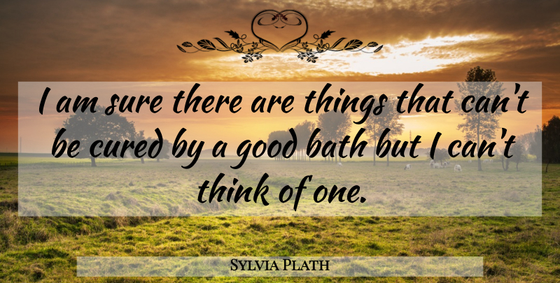 Sylvia Plath Quote About Pain, Thinking, Baths: I Am Sure There Are...