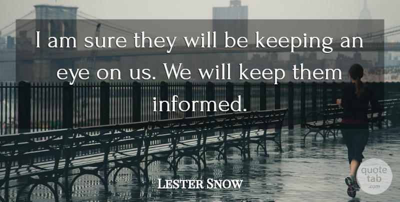 Lester Snow Quote About Eye, Keeping, Sure: I Am Sure They Will...