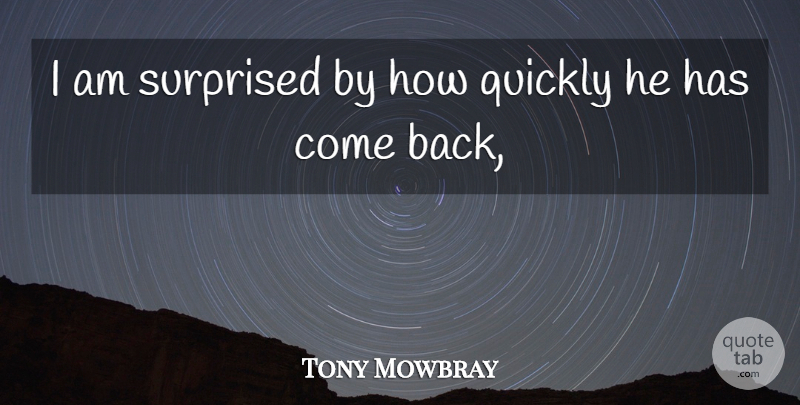 Tony Mowbray Quote About Quickly, Surprised: I Am Surprised By How...