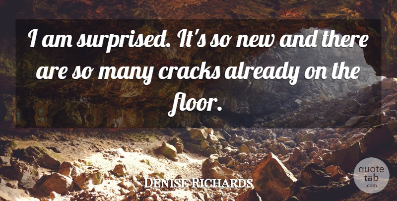 Denise Richards Quote About Cracks: I Am Surprised Its So...