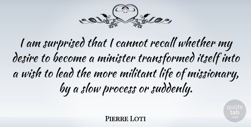 Pierre Loti Quote About Desire, Wish, Missionary: I Am Surprised That I...
