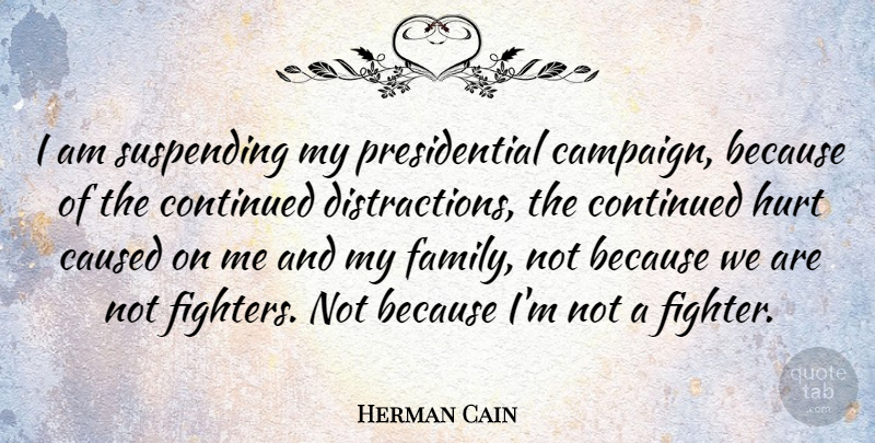 Herman Cain Quote About Hurt, Presidential, Campaigns: I Am Suspending My Presidential...