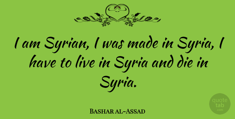 Bashar al-Assad Quote About Made, Syria, Dies: I Am Syrian I Was...