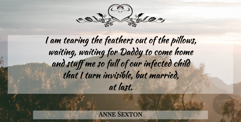 Anne Sexton Quote About Marriage, Children, Home: I Am Tearing The Feathers...