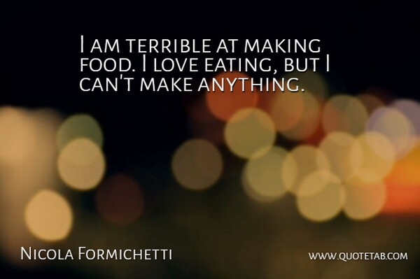 Nicola Formichetti Quote About Eating, Terrible, I Can: I Am Terrible At Making...
