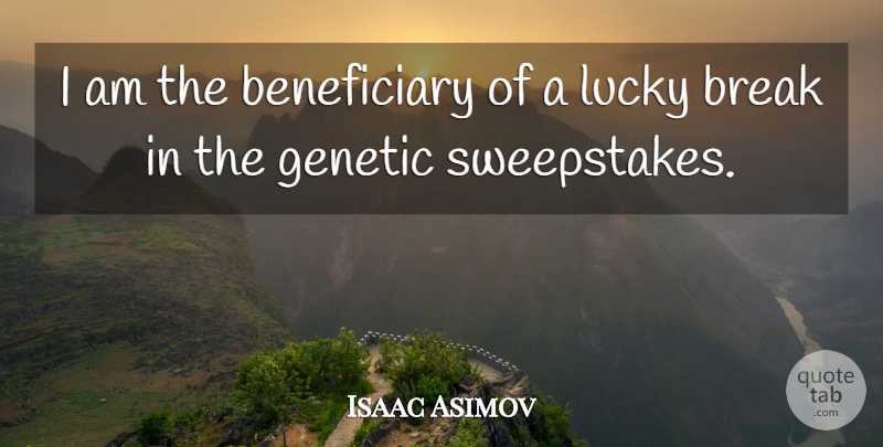 Isaac Asimov Quote About Lucky, Break, Heredity: I Am The Beneficiary Of...