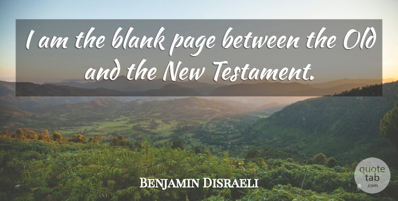 Benjamin Disraeli Quote About Pages, Blank, New Testament: I Am The Blank Page...