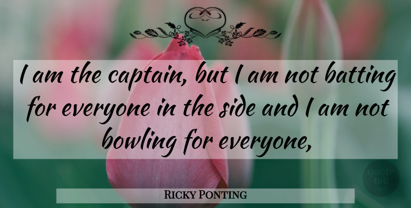 Ricky Ponting Quote About Batting, Bowling, Side: I Am The Captain But...