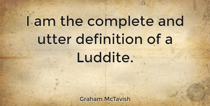 Graham McTavish Quote About Definitions: I Am The Complete And...