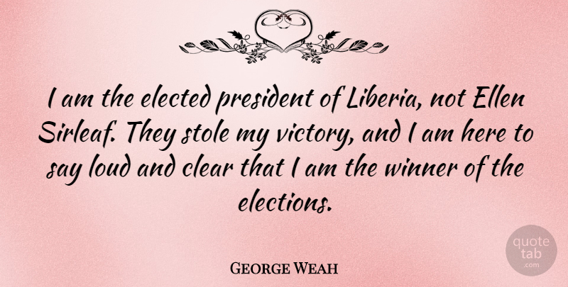 George Weah Quote About Victory, President, Election: I Am The Elected President...