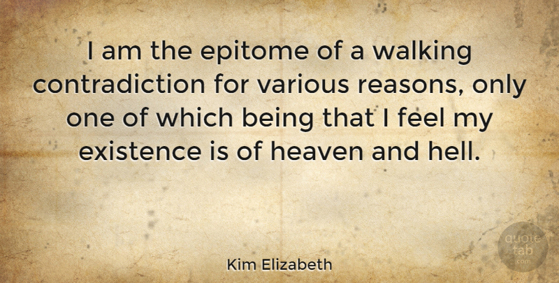 Kim Elizabeth Quote About Epitome, Existence, Various: I Am The Epitome Of...