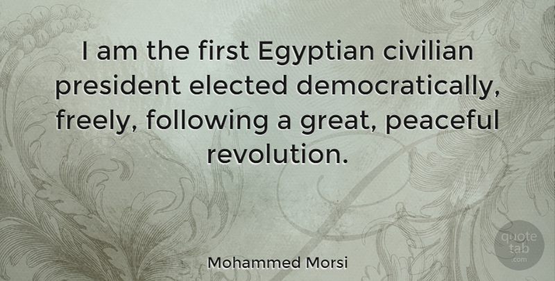Mohammed Morsi Quote About Peaceful, President, Firsts: I Am The First Egyptian...