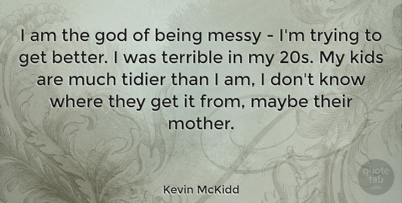 Kevin McKidd Quote About Mother, Kids, Trying: I Am The God Of...