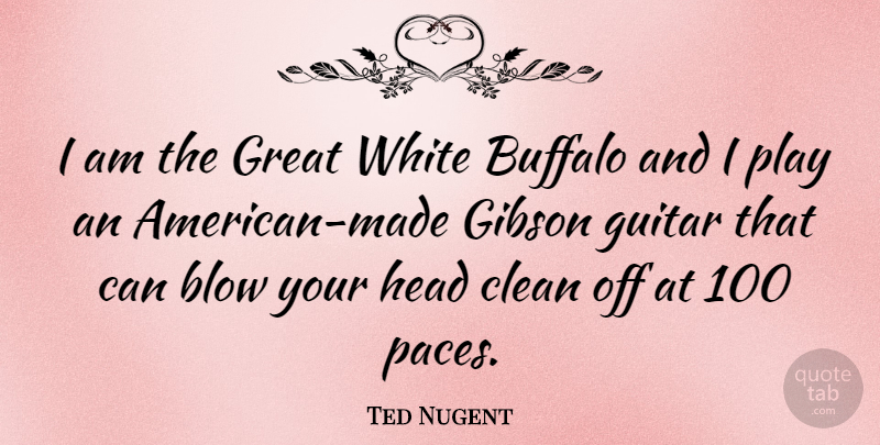 Ted Nugent Quote About Blow, Guitar, Play: I Am The Great White...