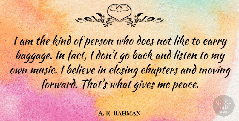 A. R. Rahman Quote About Believe, Carry, Chapters, Closing, Gives: I Am The Kind Of...