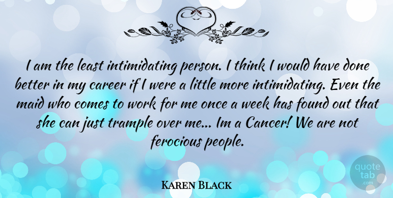 Karen Black Quote About Cancer, Thinking, Careers: I Am The Least Intimidating...
