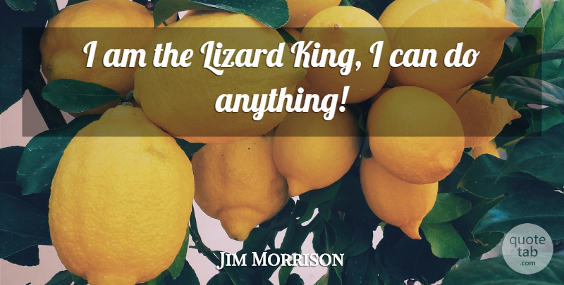 Jim Morrison Quote About Kings, Doors, Lizards: I Am The Lizard King...