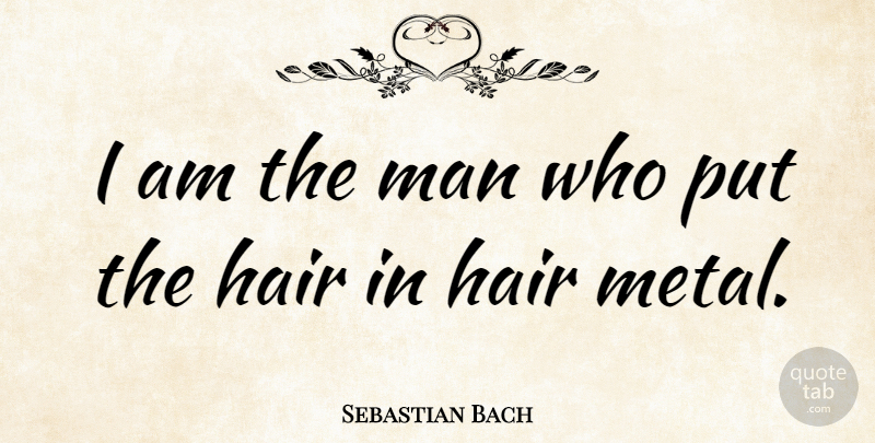 Sebastian Bach Quote About Men, Hair Metal, Hair: I Am The Man Who...