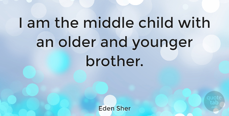 Eden Sher Quote About Brother, Children, Middle Child: I Am The Middle Child...